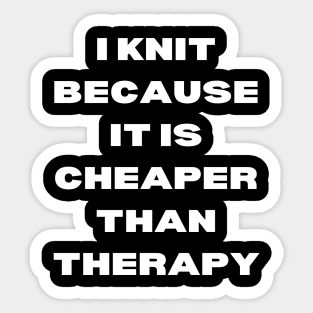 I knit because it is cheaper than therapy Sticker